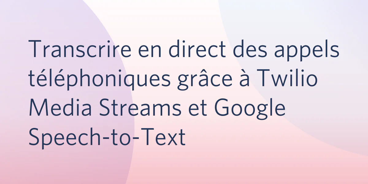 French text about transcribing phone calls using Twilio Media Streams and Google Speech-to-Text.