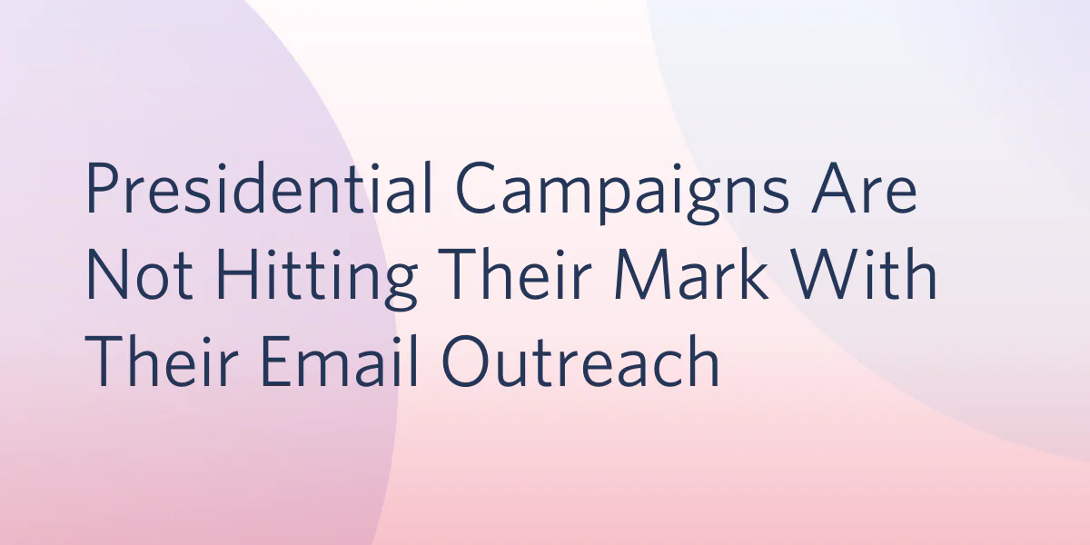 Text on a gradient background stating presidential campaigns are not hitting their mark with email outreach.