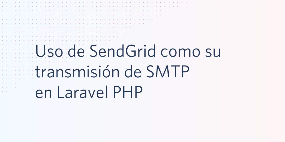 Spanish text discussing using SendGrid as SMTP in Laravel PHP