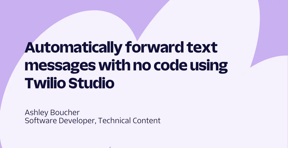 Guide on forwarding SMS without coding using Twilio Studio by Ashley Boucher, Software Developer