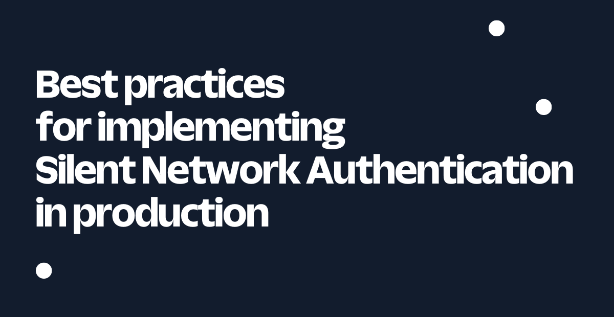 Best practices for implementing Silent Network Authentication in production